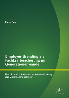 Employer Branding als Fachkräftesicherung im Generationenwandel: Best Practice Ansätze zur Neuausrichtung der Unternehmenskultur (eBook, PDF) - Berg, Elmar