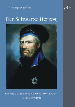 Der Schwarze Herzog: Friedrich Wilhelm von Braunschweig-Oels - Eine Biographie (eBook, PDF) - Schulze, Christopher