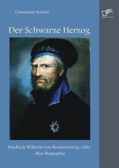 Der Schwarze Herzog: Friedrich Wilhelm von Braunschweig-Oels – Eine Biographie (eBook, PDF) - Schulze, Christopher