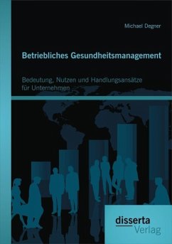 Betriebliches Gesundheitsmanagement: Bedeutung, Nutzen und Handlungsansätze für Unternehmen (eBook, PDF) - Degner, Michael