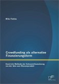 Crowdfunding als alternative Finanzierungsform: Durch die Methode der Schwarmfinanzierung von der Idee zum Massenprodukt (eBook, PDF)