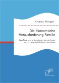 Die ökonomische Herausforderung Familie: Was Staat und Unternehmen bereits heute tun und was sie in Zukunft tun sollten (eBook, PDF)