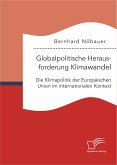 Globalpolitische Herausforderung Klimawandel: Die Klimapolitik der Europäischen Union im internationalen Kontext (eBook, PDF)