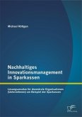 Nachhaltiges Innovationsmanagement in Sparkassen: Lösungsansätze für dezentrale Organisationen (Unternehmen) am Beispiel der Sparkassen (eBook, PDF)