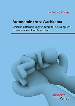 Autonomie trotz Wachkoma: Ethische Entscheidungsfindung bei neurologisch schwerst erkrankten Menschen (eBook, PDF) - Sander, Marco