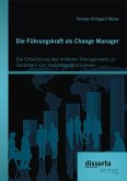 Die Führungskraft als Change Manager: Die Entwicklung des mittleren Managements zu Gestaltern von Veränderungsprozessen (eBook, PDF)