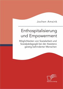 Enthospitalisierung und Empowerment: Möglichkeiten von Sozialarbeit und Sozialpädagogik bei der Assistenz geistig behinderter Menschen (eBook, PDF) - Amsink, Jochen