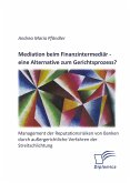 Mediation beim Finanzintermediär – eine Alternative zum Gerichtsprozess? Management der Reputationsrisiken von Banken durch außergerichtliche Verfahren der Streitschlichtung (eBook, PDF)