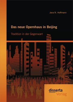 Das neue Opernhaus in Beijing: Tradition in der Gegenwart (eBook, PDF) - Hoffmann, Jana N.