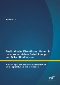 Ausländische Direktinvestitionen in ressourcenreichen Entwicklungs- und Schwellenländern: Auswirkungen auf das Wirtschaftswachstum am Beispiel Nigeria und Indonesien (eBook, PDF) - Sai, Samera