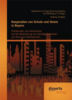 Kooperation von Schule und Verein in Bayern: Problematik und Hemmnisse bei der Realisierung von Ganztagsangeboten aus Sicht von Sportvereinen (eBook, PDF) - Unsleber, Kristina