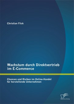 Wachstum durch Direktvertrieb im E-Commerce: Chancen und Risiken im Online-Handel für herstellende Unternehmen (eBook, PDF) - Flick, Christian