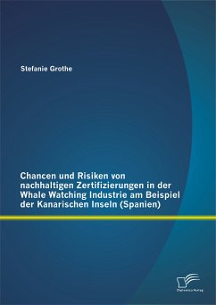 Chancen und Risiken von nachhaltigen Zertifizierungen in der Whale Watching Industrie am Beispiel der Kanarischen Inseln (Spanien) (eBook, PDF) - Grothe, Stefanie