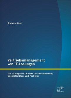 Vertriebsmanagement von IT-Lösungen: Ein strategischer Ansatz für Vertriebsleiter, Geschäftsführer und Praktiker (eBook, PDF) - Liese, Christian