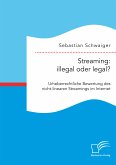 Streaming: illegal oder legal? Urheberrechtliche Bewertung des nicht-linearen Streamings im Internet (eBook, PDF)