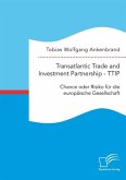 Transatlantic Trade and Investment Partnership - TTIP: Chance oder Risiko für die europäische Gesellschaft (eBook, PDF)