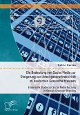 Die Bedeutung von Social Media zur Steigerung von Arbeitgeberattraktivität im deutschen Gesundheitswesen: Empirische Studie zur Social Media Nutzung im Bereich Employer Branding (eBook, PDF)