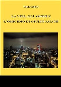 La vita, gli amori e l'omicidio di Giulio Falchi (eBook, ePUB) - Corso, Mick