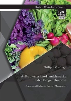 Aufbau einer Bio-Handelsmarke in der Drogeriebranche. Chancen und Risiken im Category Management - Voshege, Philipp