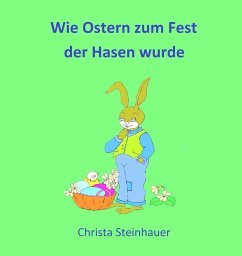 Wie Ostern zum Fest der Hasen wurde (eBook, ePUB) - Steinhauer, Christa