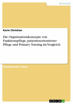 Die Organisationskonzepte von Funktionspflege, patientenorientierter Pflege und Primary Nursing im Vergleich (eBook, ePUB) - Christian, Karin