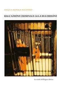 Dall’azione criminale alla sua origine (eBook, PDF) - Monica Recupero, Angela