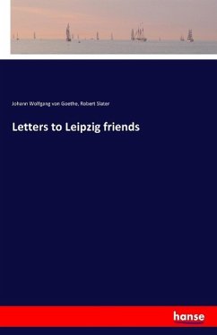 Letters to Leipzig friends - Goethe, Johann Wolfgang von;Slater, Robert