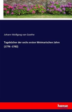 Tagebücher der sechs ersten Weimarischen Jahre (1776 -1782)
