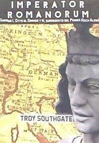 Imperator Romanorum : Enrique I, Otto el Grande y el surgimiento del Primer Reich Alemán - Southgate, Troy