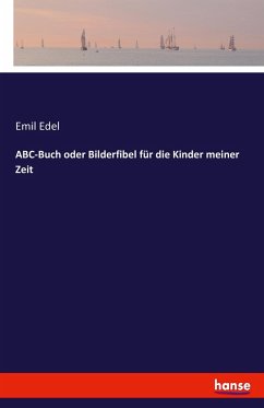 ABC-Buch oder Bilderfibel für die Kinder meiner Zeit - Edel, Emil