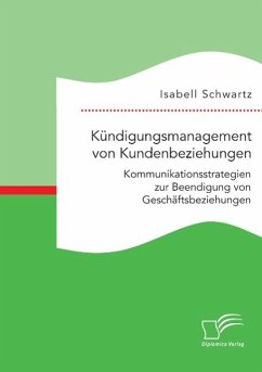 Kündigungsmanagement von Kundenbeziehungen: Kommunikationsstrategien zur Beendigung von Geschäftsbeziehungen - Schwartz, Isabell