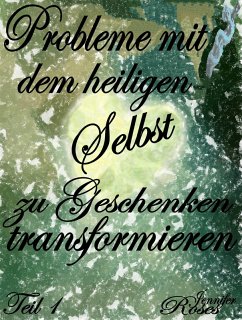 Probleme mit dem heiligen Selbst zu Geschenken transformieren (eBook, ePUB) - Roses, Jennifer