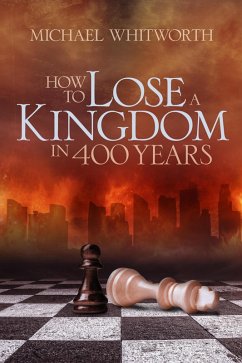 How to Lose a Kingdom in 400 Years: A Guide to 1-2 Kings (Guides to God's Word, #10) (eBook, ePUB) - Whitworth, Michael