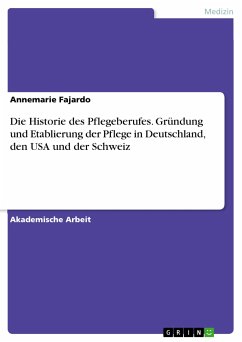 Die Historie des Pflegeberufes. Gründung und Etablierung der Pflege in Deutschland, den USA und der Schweiz (eBook, ePUB)