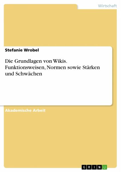 Die Grundlagen von Wikis. Funktionsweisen, Normen sowie Stärken und Schwächen (eBook, ePUB) Die Grundlagen von Wikis. Funktionsweisen, Normen sowie Stärken und Schwächen (eBook, ePUB)