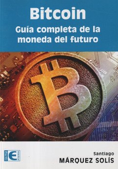 Bitcoin : guía completa de la moneda del futuro - Márquez Solís, Santiago