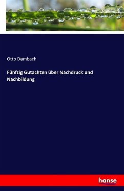 Fünfzig Gutachten über Nachdruck und Nachbildung - Dambach, Otto