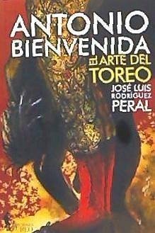 Antonio Bienvenida : el arte del toreo - Rodríguez Peral, José Luis