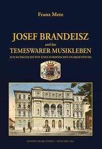 Josef Brandeisz und das Temeswarer Musikleben - Metz, Franz