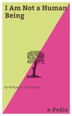 e-Pedia: I Am Not a Human Being (eBook, ePUB) e-Pedia: I Am Not a Human Being (eBook, ePUB)
