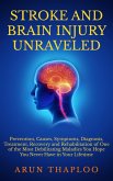 Stroke and Brain Injury Unraveled: Prevention, Causes, Symptoms, Diagnosis, Treatment, Recovery and Rehabilitation of One of the Most Debilitating Maladies You Hope You Never Have in Your Lifetime (eBook, ePUB)