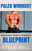 Paleo Workout: Beginner's Primal Strength Blueprint (eBook, ePUB)