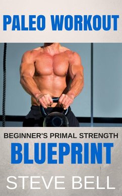 Paleo Workout: Beginner's Primal Strength Blueprint (eBook, ePUB) - Bell, Steve