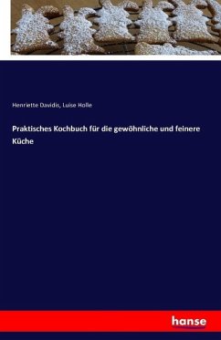 Praktisches Kochbuch für die gewöhnliche und feinere Küche - Davidis, Henriette;Holle, Luise