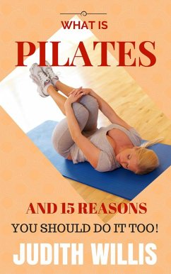 What Is Pilates, And 15 Reasons You Should Do It Too! (eBook, ePUB) - Willis, Judith
