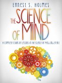 The Science of Mind - A Complete Course of Lessons in the Science of Mind and Spirit (eBook, ePUB)
