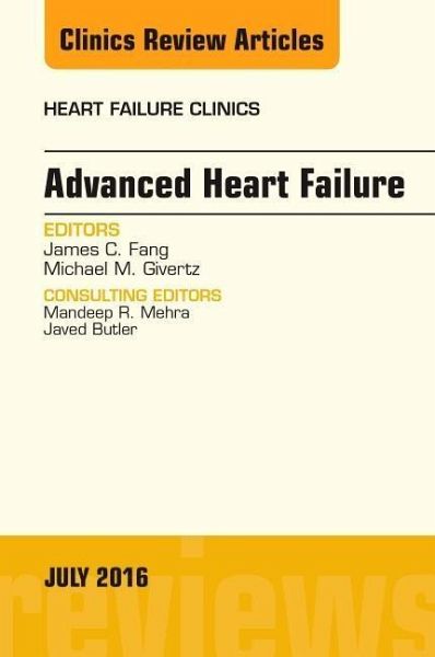 Advanced Heart Failure, an Issue of Heart Failure Clinics Advanced Heart Failure, an Issue of Heart Failure Clinics