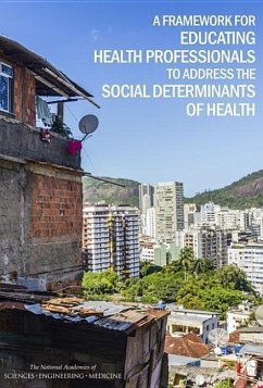 A Framework for Educating Health Professionals to Address the Social Determinants of Health - National Academies of Sciences Engineering and Medicine; Institute Of Medicine; Board On Global Health; Committee on Educating Health Professionals to Address the Social Determinants of Health