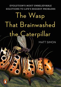 The Wasp That Brainwashed the Caterpillar: Evolution's Most Unbelievable Solutions to Life's Biggest Problems - Simon, Matt