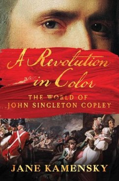 A Revolution in Color: The World of John Singleton Copley - Kamensky, Jane